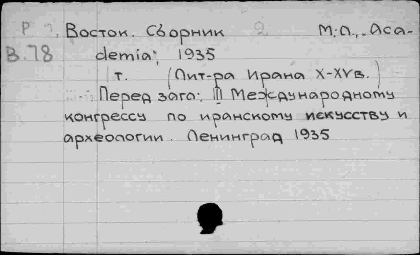 ﻿1 Восто и. C<è> орни!
”12> dem*»' 1955
T.	' (Лит-р О ИрСЧНС* X-XYb.
- ' Пере$ загсг, 1ÎI чонг^есс^ по и^лнсмот искьссте^ и о*рхео<логи\л . (Ленингро ц \9Ъ5
M.-CY, „Лса-